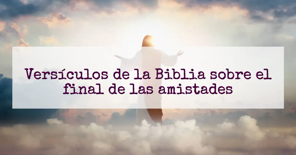 Versículos de la Biblia sobre el final de las amistades