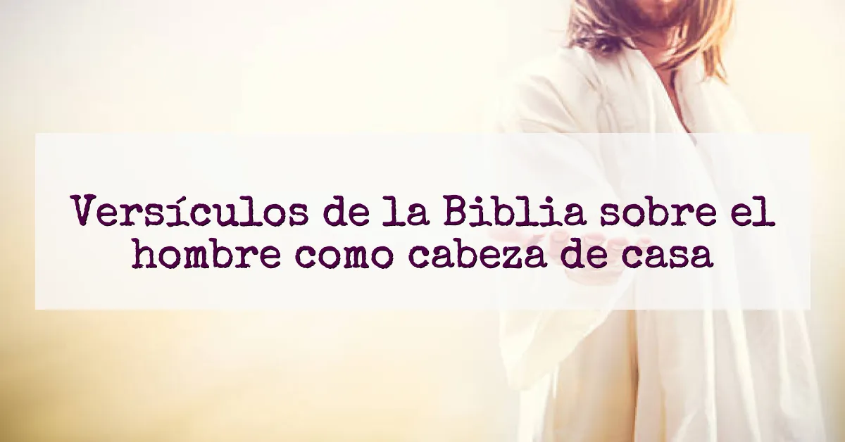 Versículos de la Biblia sobre el hombre como cabeza de casa