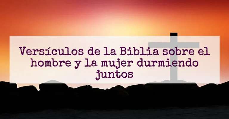 Versículos de la Biblia sobre el hombre y la mujer durmiendo juntos