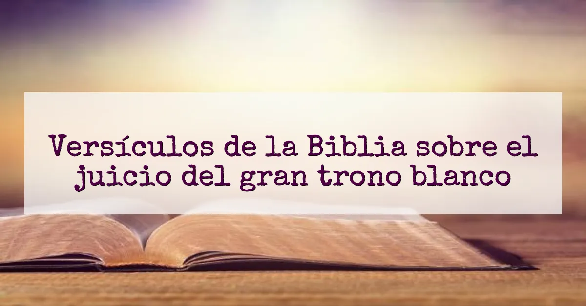 Versículos de la Biblia sobre el juicio del gran trono blanco