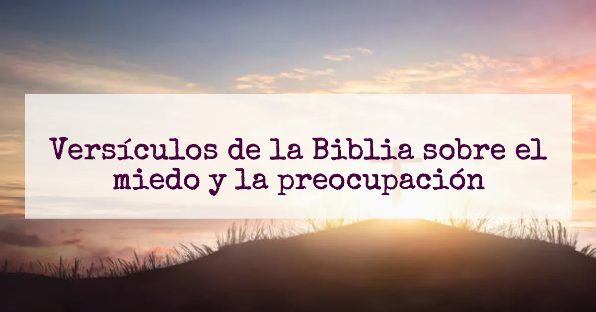 Versículos de la Biblia sobre el miedo y la preocupación