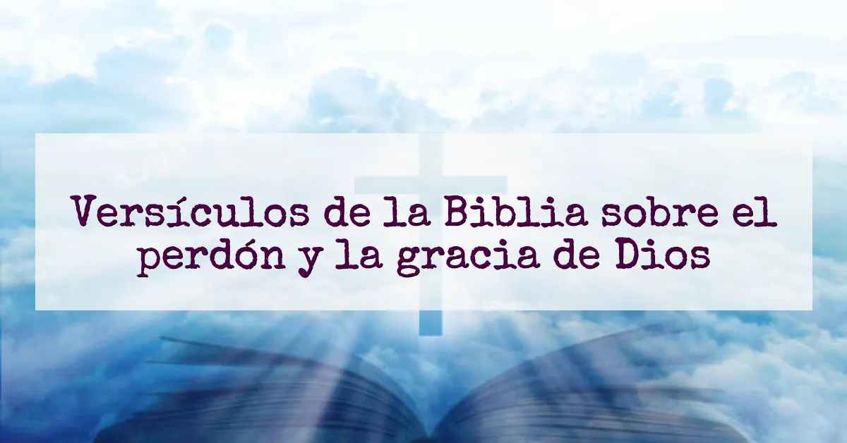Versículos de la Biblia sobre el perdón y la gracia de Dios