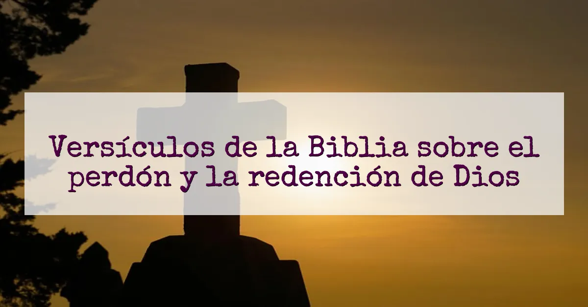 Versículos de la Biblia sobre el perdón y la redención de Dios