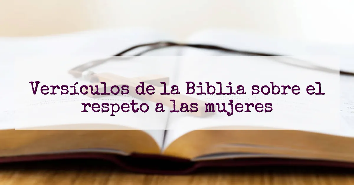 Versículos de la Biblia sobre el respeto a las mujeres