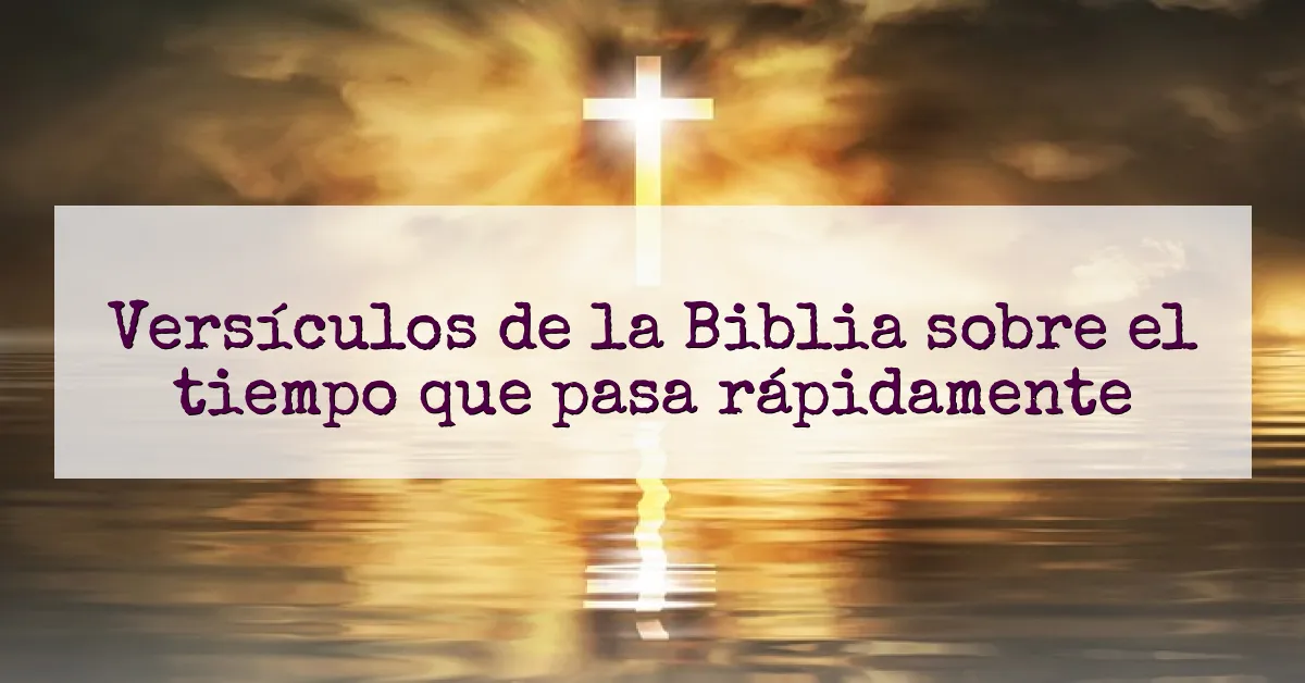 Versículos de la Biblia sobre el tiempo que pasa rápidamente