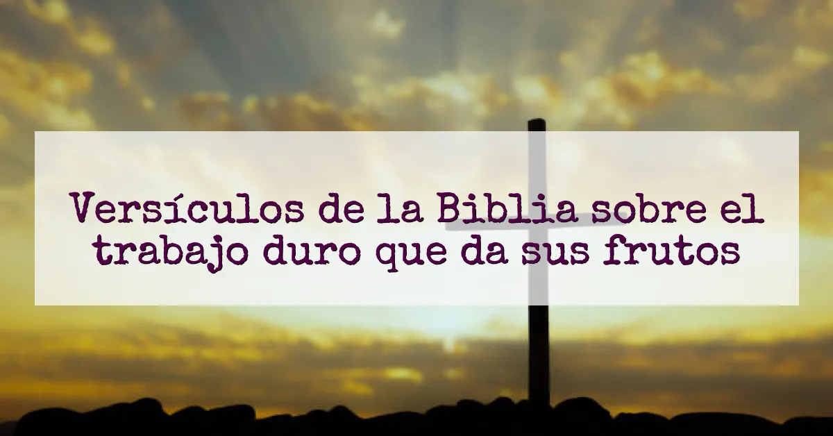 Versículos de la Biblia sobre el trabajo duro que da sus frutos