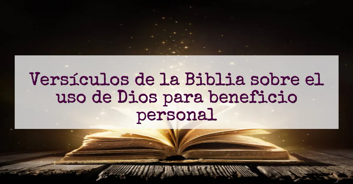 Versículos de la Biblia sobre el uso de Dios para beneficio personal