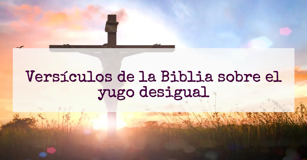 Versículos de la Biblia sobre el yugo desigual