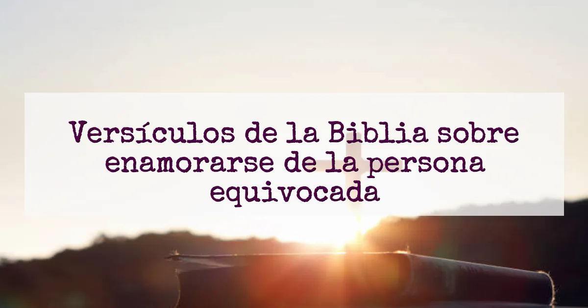 Versículos de la Biblia sobre enamorarse de la persona equivocada