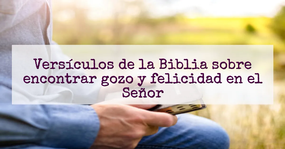 Versículos de la Biblia sobre encontrar gozo y felicidad en el Señor