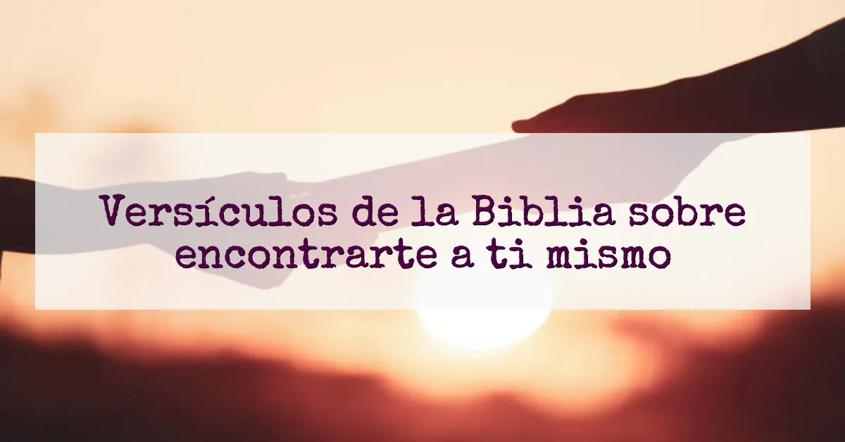 Versículos de la Biblia sobre encontrarte a ti mismo