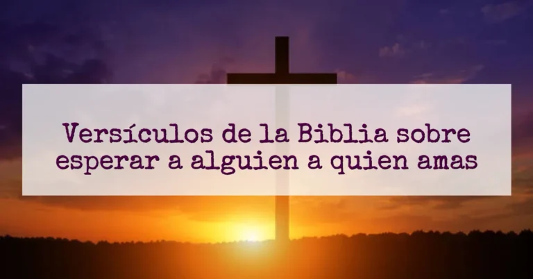 Versículos de la Biblia sobre esperar a alguien a quien amas