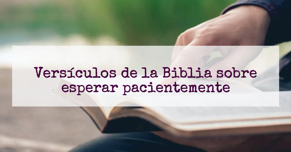 Versículos de la Biblia sobre esperar pacientemente
