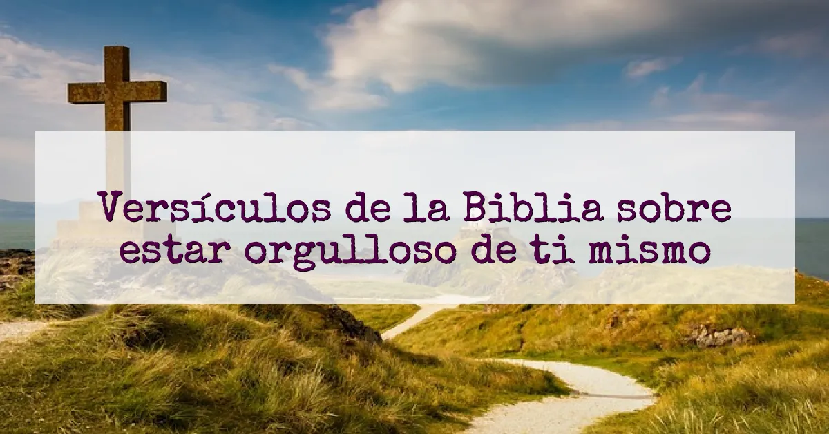 Versículos de la Biblia sobre estar orgulloso de ti mismo