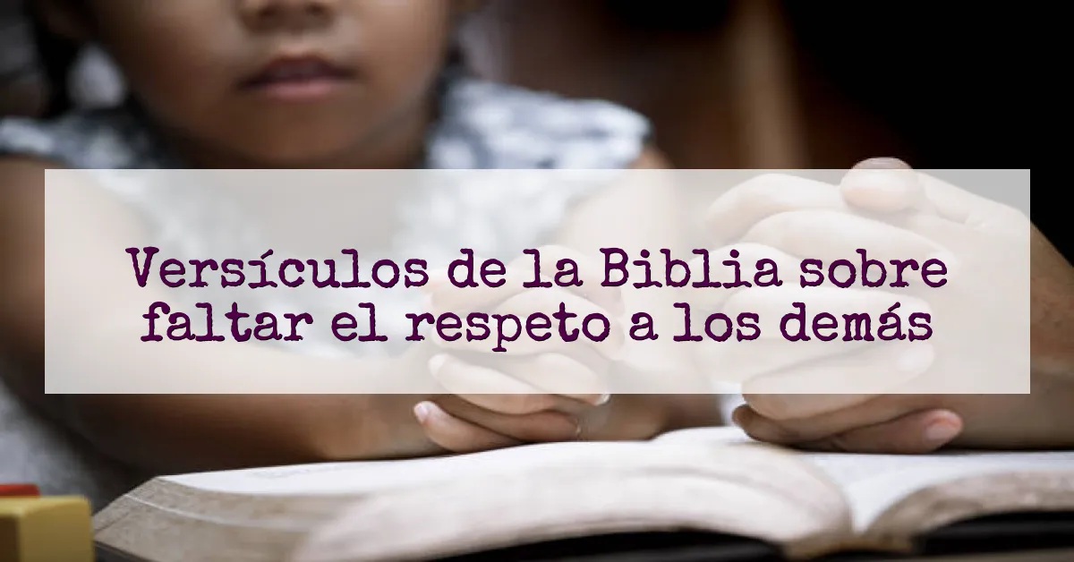 Versículos de la Biblia sobre faltar el respeto a los demás
