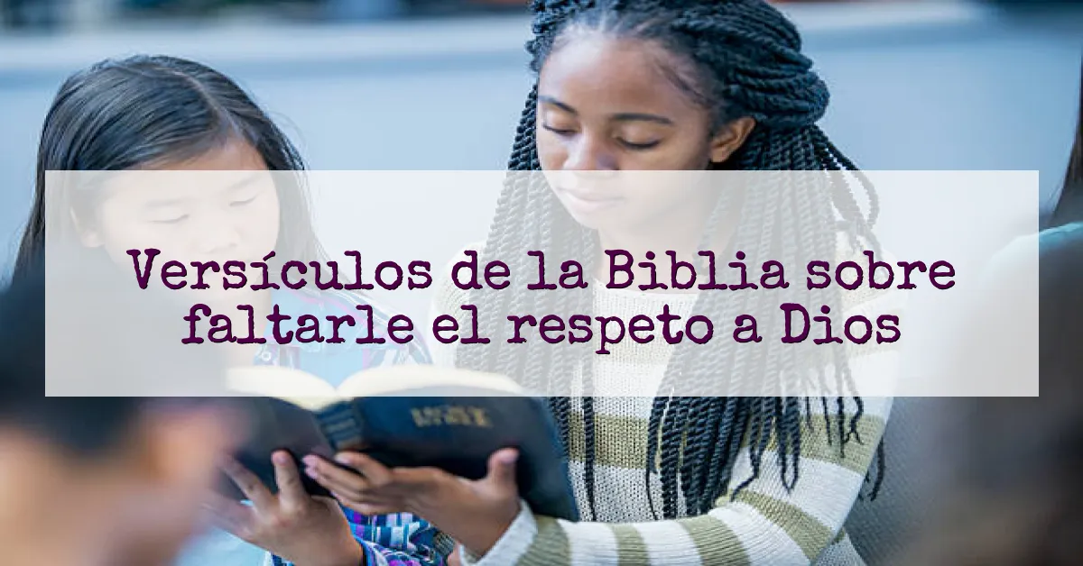 Versículos de la Biblia sobre faltarle el respeto a Dios