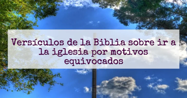 Versículos de la Biblia sobre ir a la iglesia por motivos equivocados