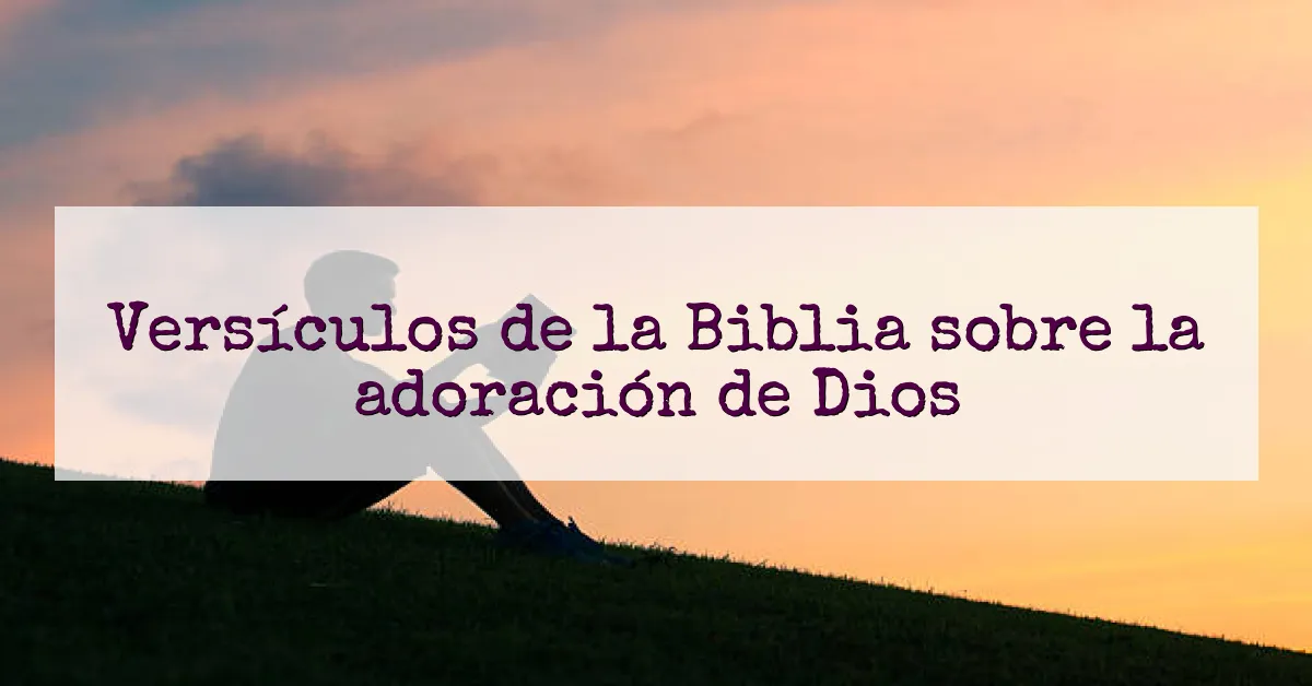 Versículos de la Biblia sobre la adoración de Dios