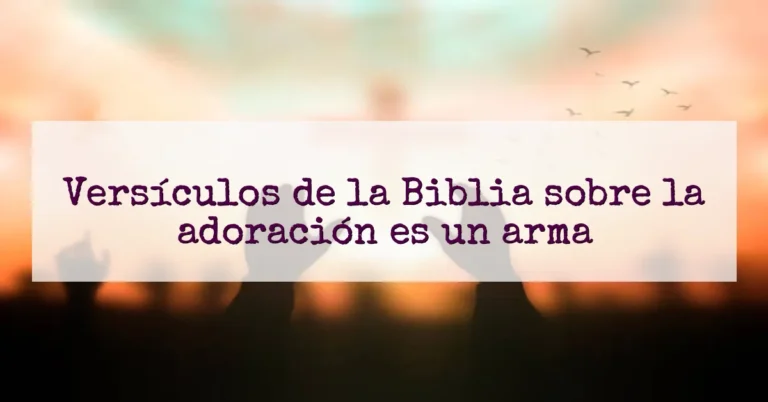 Versículos de la Biblia sobre la adoración es un arma