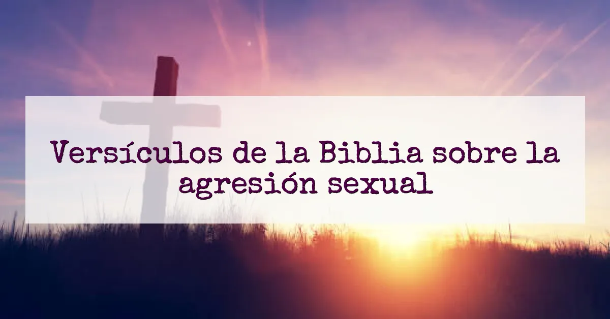 Versículos de la Biblia sobre la agresión sexual