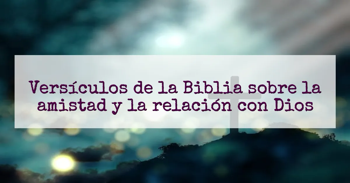 Versículos de la Biblia sobre la amistad y la relación con Dios