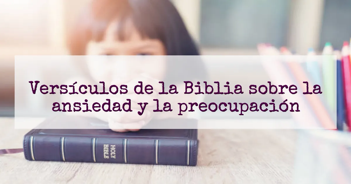 Versículos de la Biblia sobre la ansiedad y la preocupación