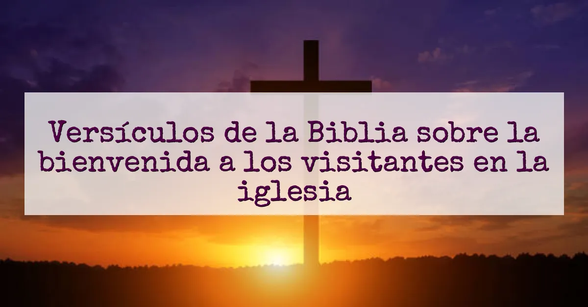 Versículos de la Biblia sobre la bienvenida a los visitantes en la iglesia