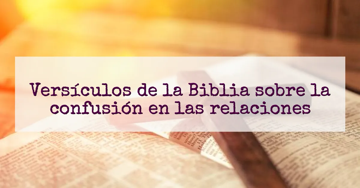 Versículos de la Biblia sobre la confusión en las relaciones