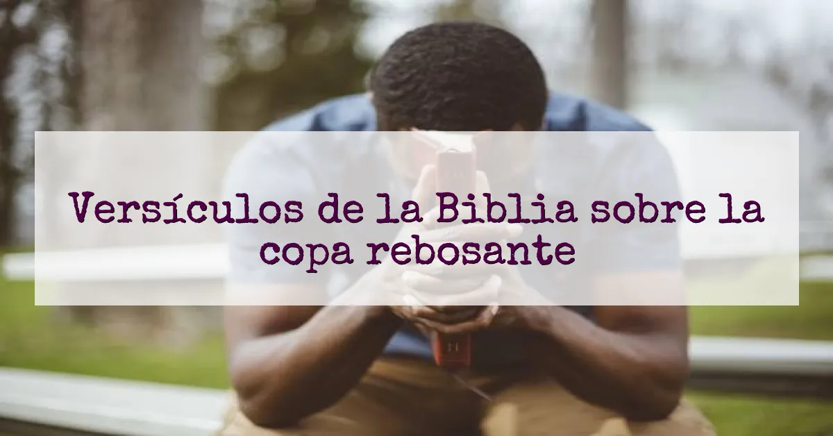 Versículos de la Biblia sobre la copa rebosante