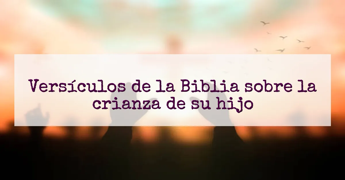 Versículos de la Biblia sobre la crianza de su hijo