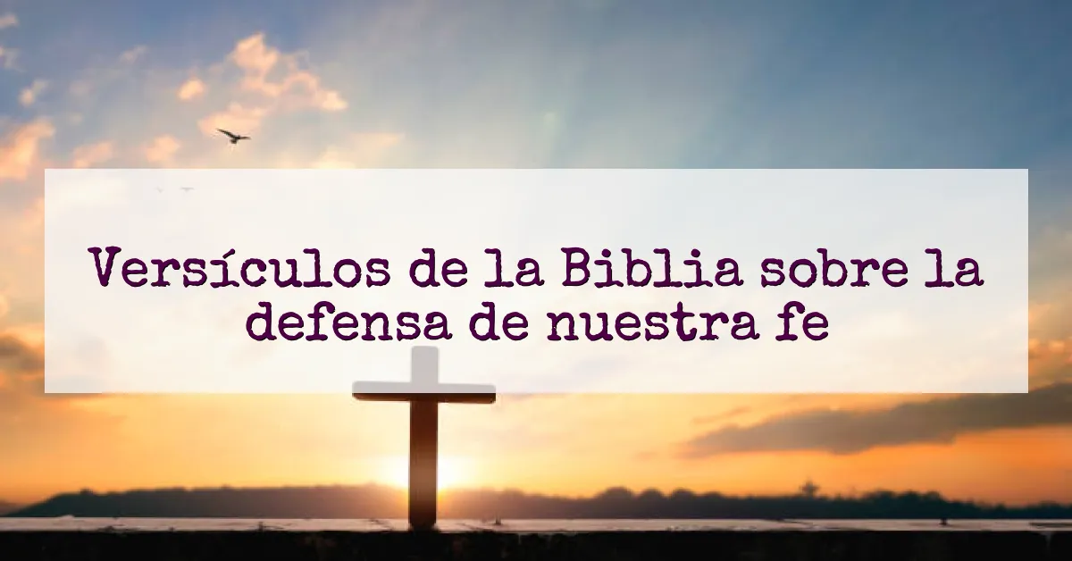 Versículos de la Biblia sobre la defensa de nuestra fe
