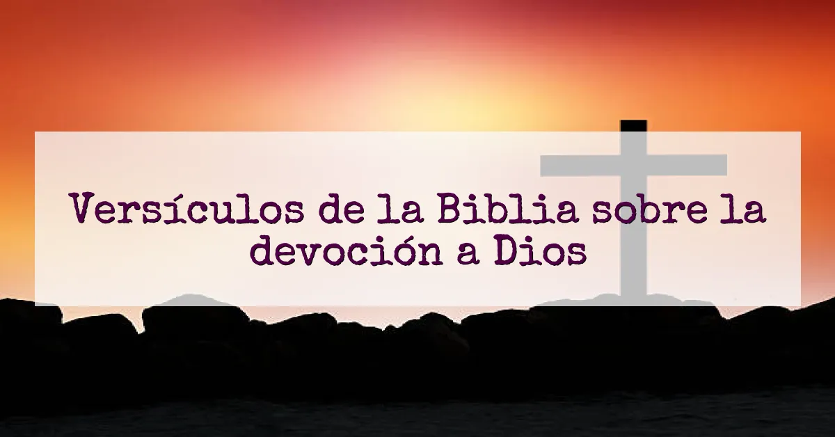 Versículos de la Biblia sobre la devoción a Dios
