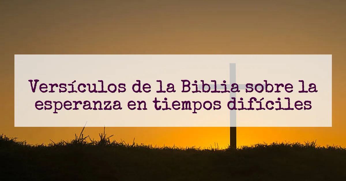 Versículos de la Biblia sobre la esperanza en tiempos difíciles