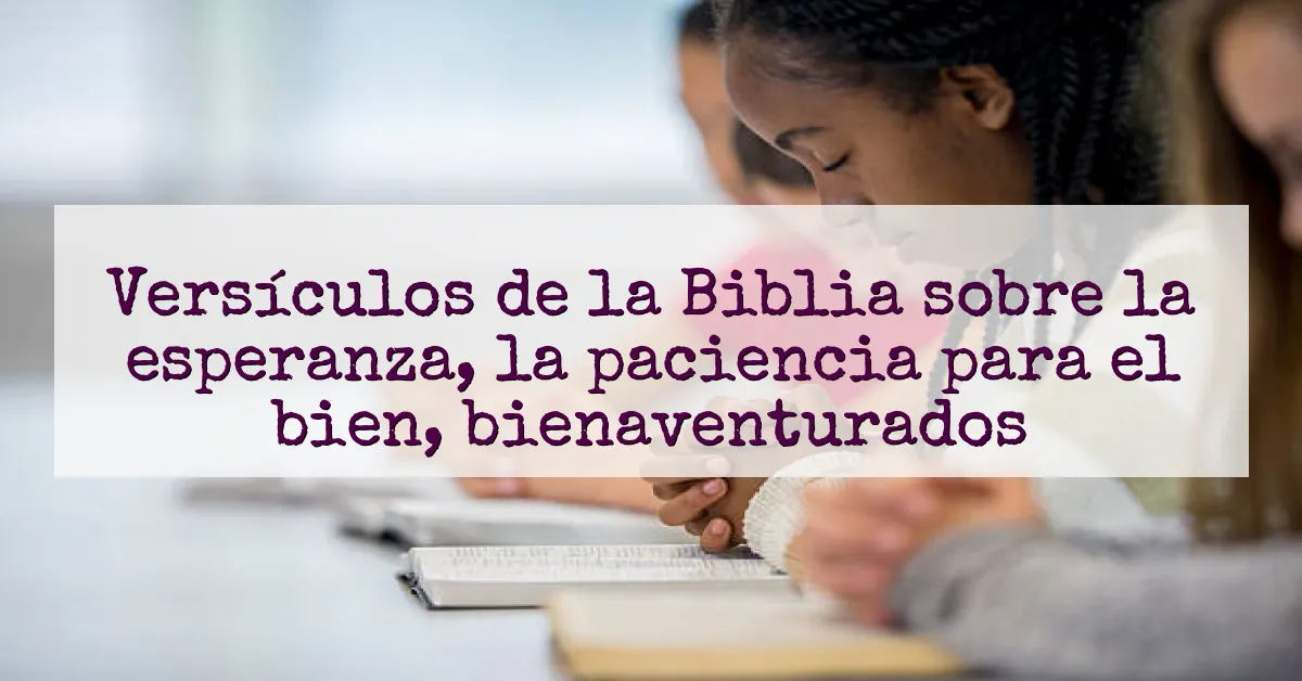 Versículos de la Biblia sobre la esperanza, la paciencia para el bien, bienaventurados