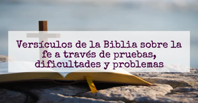 Versículos de la Biblia sobre la fe a través de pruebas, dificultades y problemas