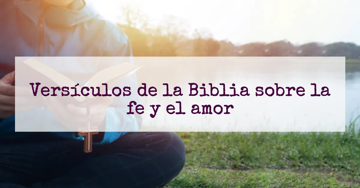 Versículos de la Biblia sobre la fe y el amor