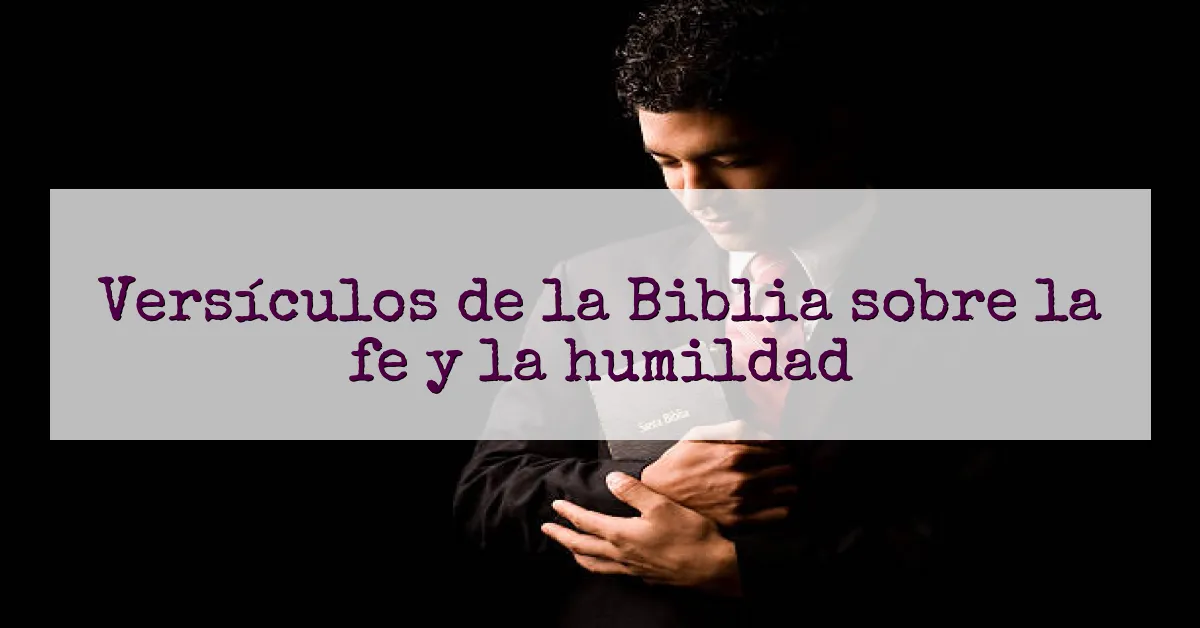 Versículos de la Biblia sobre la fe y la humildad
