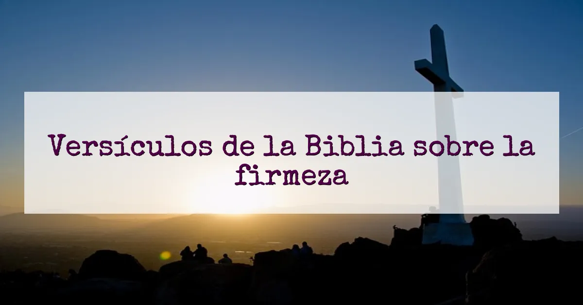 Versículos de la Biblia sobre la firmeza