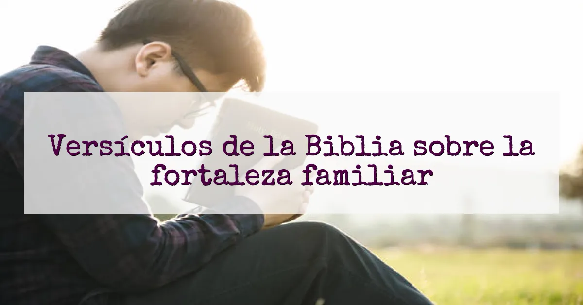 Versículos de la Biblia sobre la fortaleza familiar
