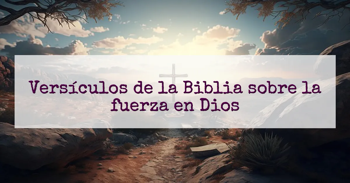 Versículos de la Biblia sobre la fuerza en Dios