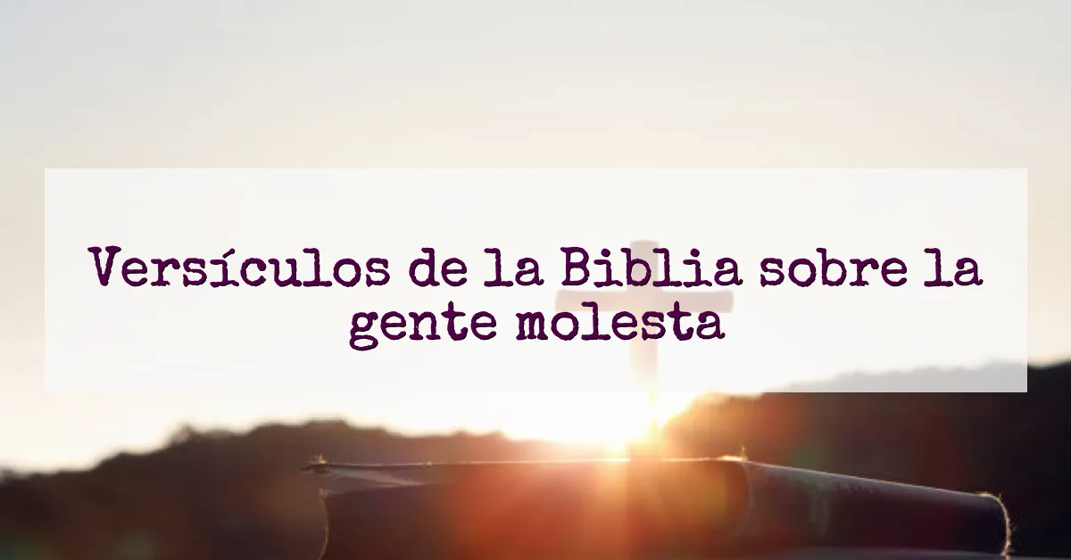 Versículos de la Biblia sobre la gente molesta