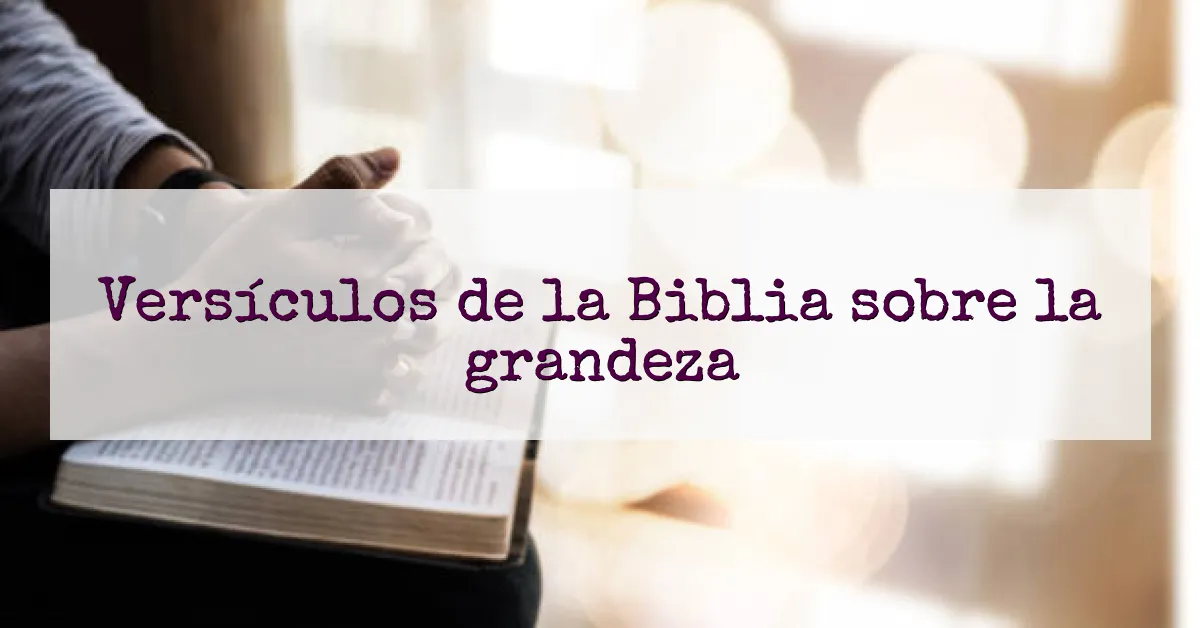 Versículos de la Biblia sobre la grandeza
