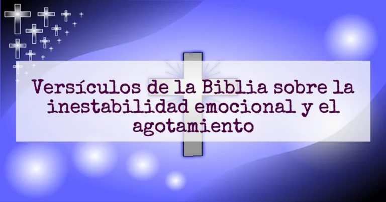 Versículos de la Biblia sobre la inestabilidad emocional y el agotamiento