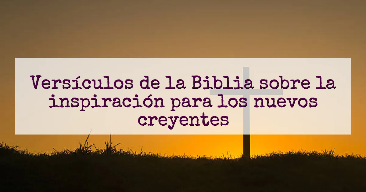 Versículos de la Biblia sobre la inspiración para los nuevos creyentes