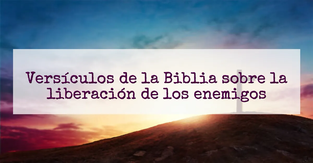 Versículos de la Biblia sobre la liberación de los enemigos