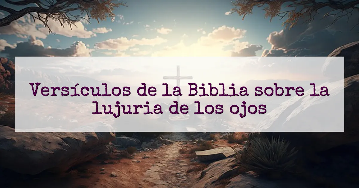 Versículos de la Biblia sobre la lujuria de los ojos