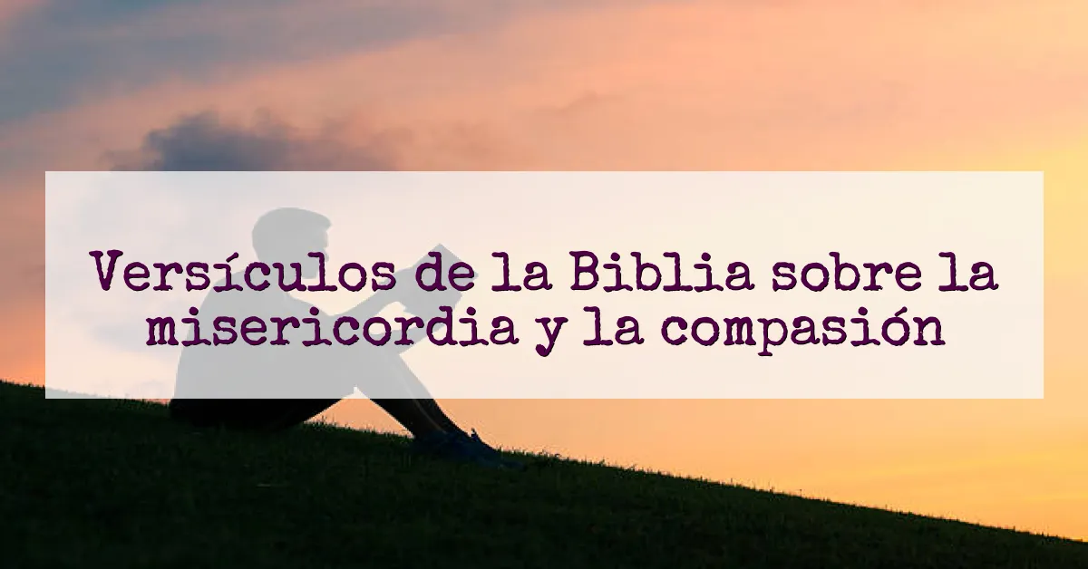 Versículos de la Biblia sobre la misericordia y la compasión
