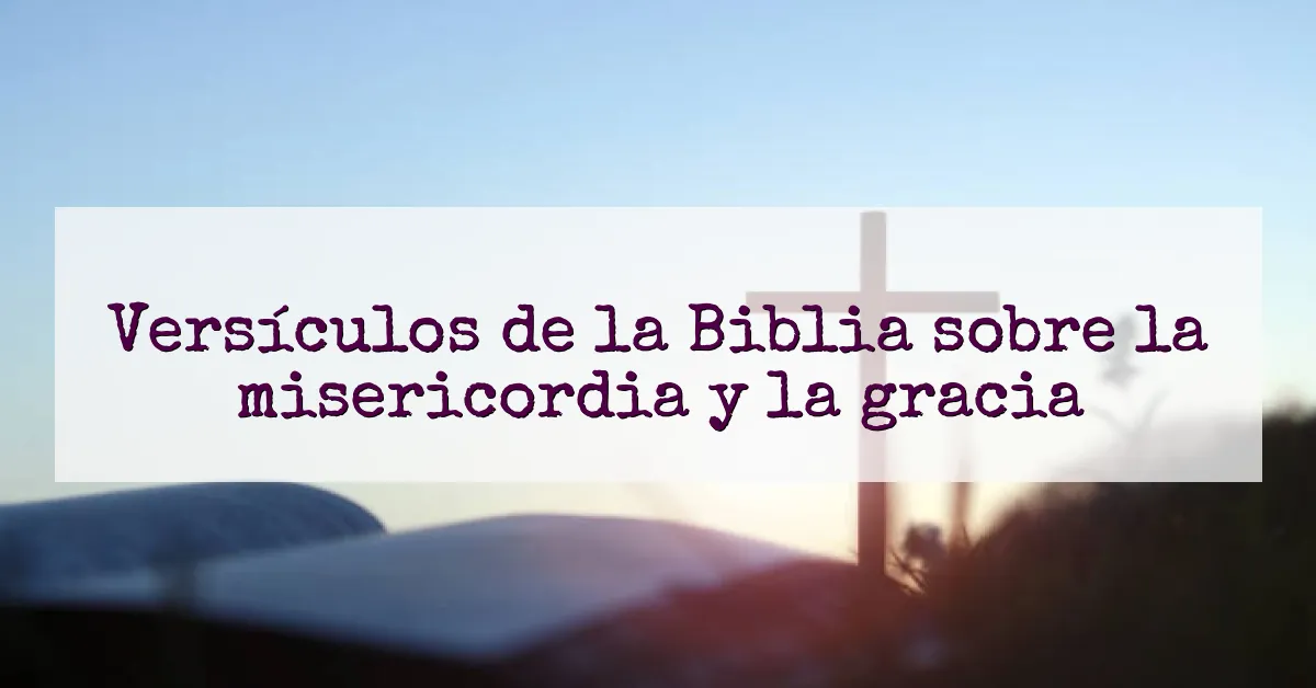 Versículos de la Biblia sobre la misericordia y la gracia