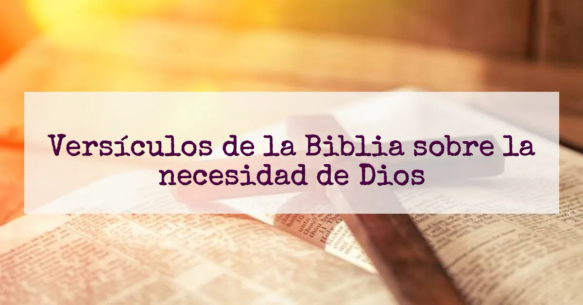 Versículos de la Biblia sobre la necesidad de Dios