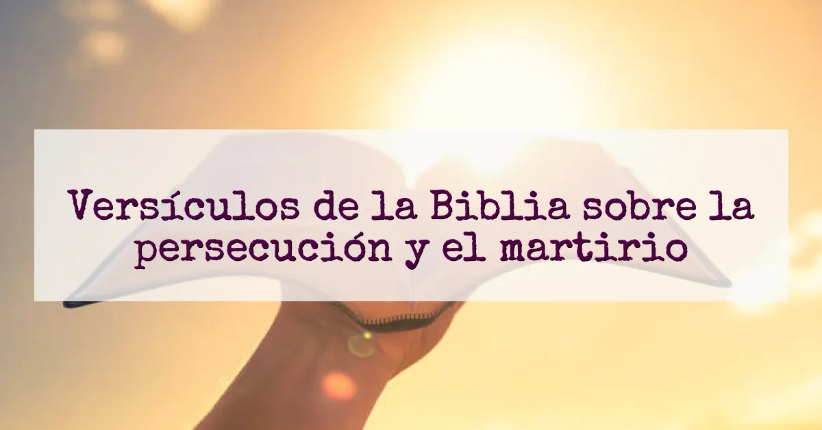 Versículos de la Biblia sobre la persecución y el martirio
